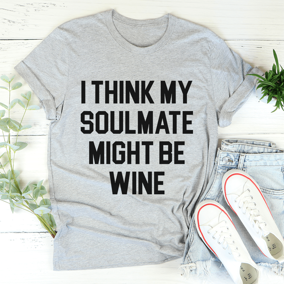 I Think My Soulmate Might Be Wine Tee-1