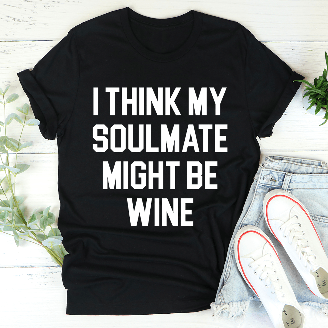 I Think My Soulmate Might Be Wine Tee-2